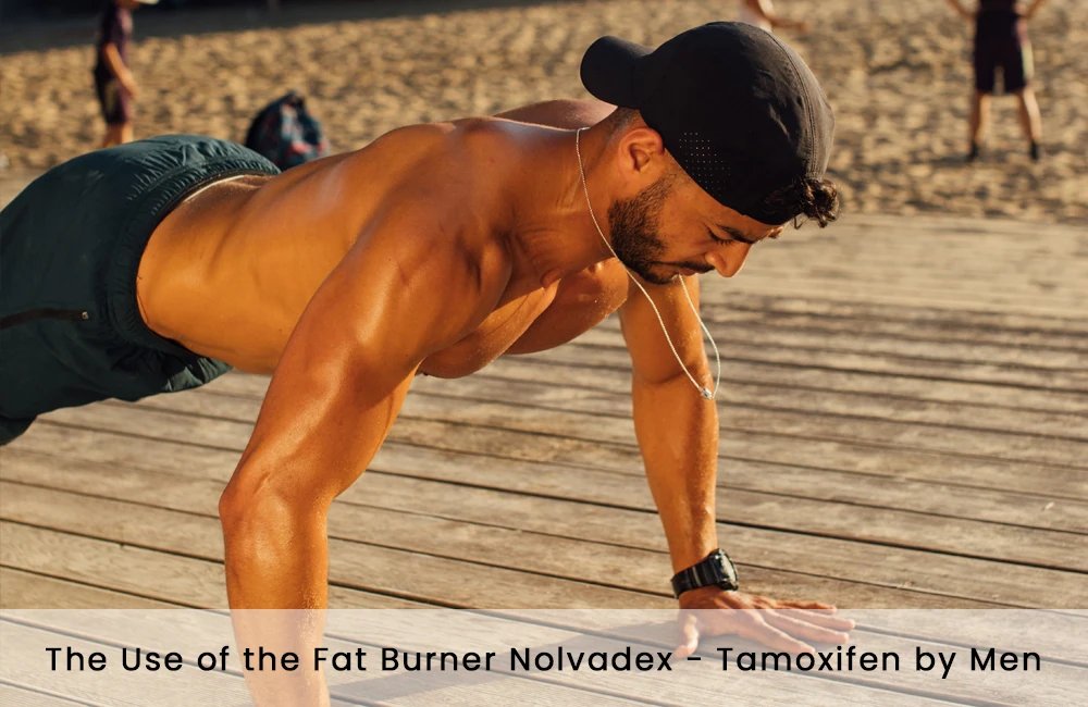 The Use of the Fat Burner Nolvadex – Tamoxifen by Men