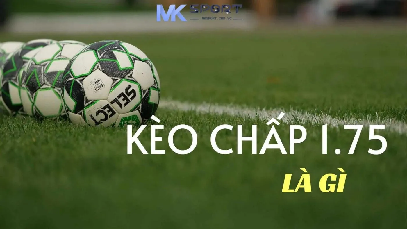 Khái niệm kèo chấp 1.75 là gì?