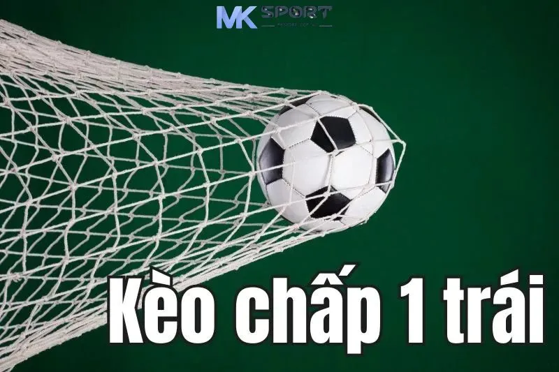 Tìm hiểu khái quát về kèo chấp 1 trái