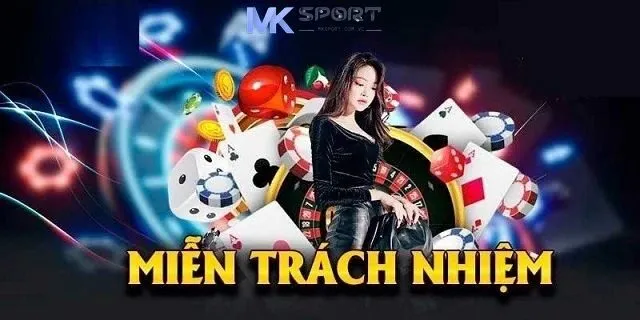 Quy định Miễn trừ trách nhiệm quan trọng hàng đầu của Mksport mà cược thủ cần phải nắm rõ