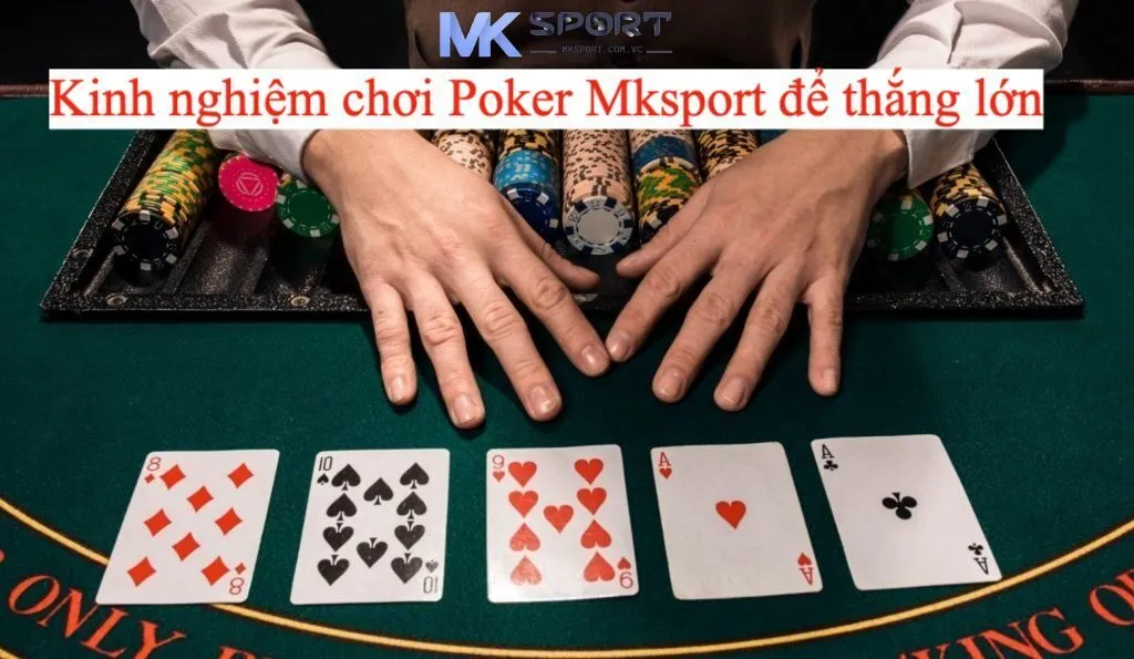 Tìm hiểu kinh nghiệm chơi Poker Mksport để thắng lớn